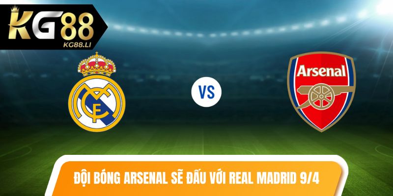Đội bóng Arsenal sẽ đấu với Real Madrid trong lượt đi 9/4
