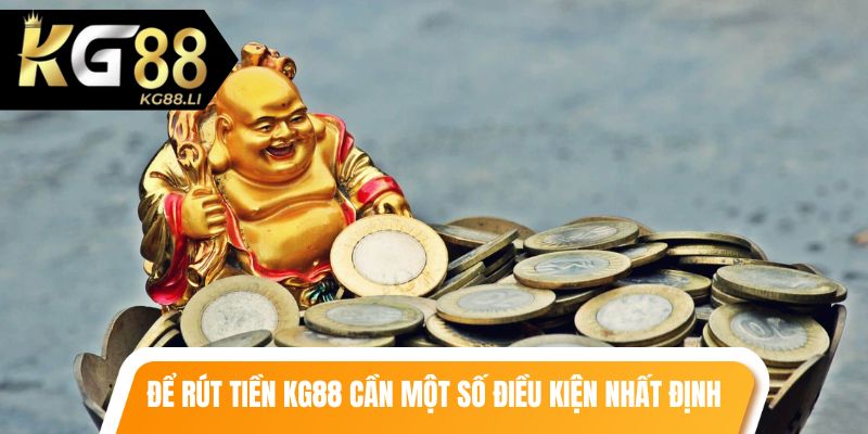Để rút tiền KG88 cũng cần một số điều kiện nhất định
