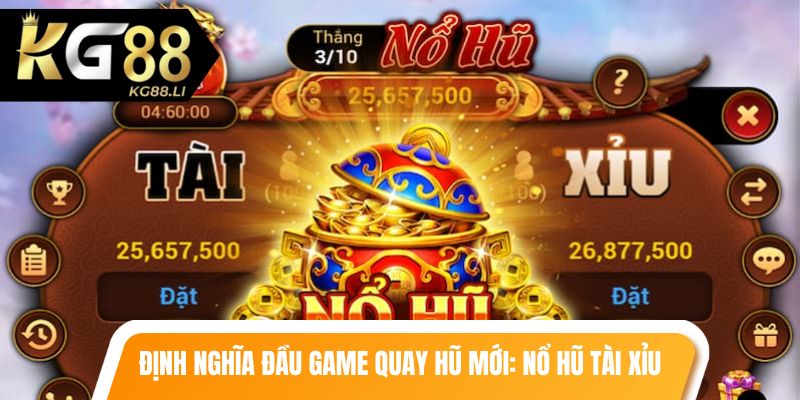 Định nghĩa đầu game quay hũ mới: nổ hũ tài xỉu