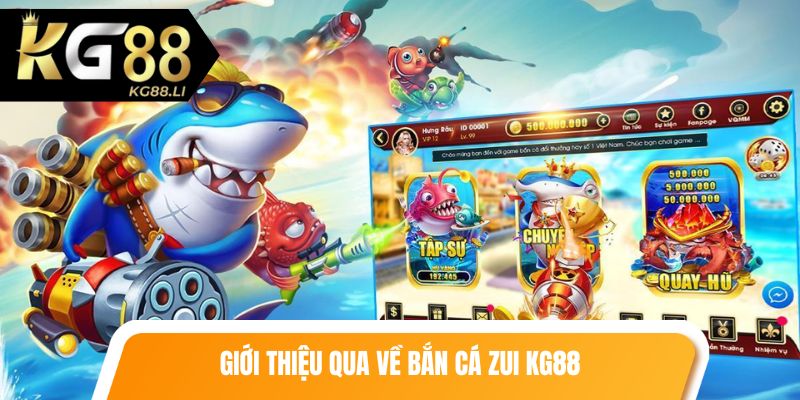 Giới thiệu qua về bắn cá zui KG88