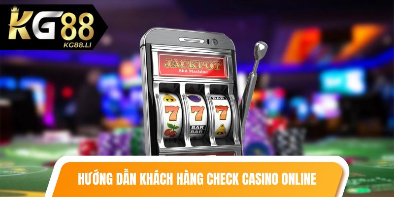 Hướng dẫn khách hàng check các casino online hiện nay