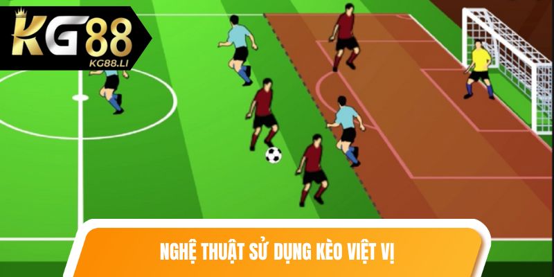 Kèo việt vị là gì? Nghệ thuật sử dụng kèo việt vị