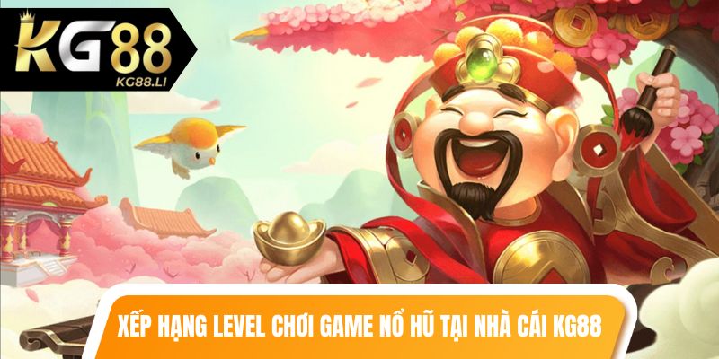 Xếp hạng level chơi game nổ hũ tại nhà cái kg88