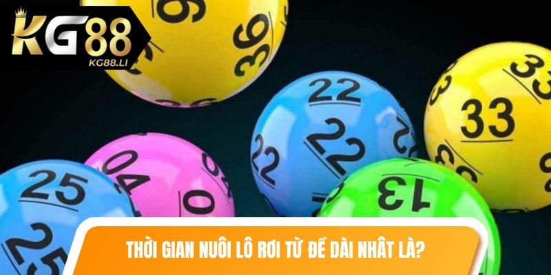Thời gian nuôi lô rơi từ đề dài nhất là?