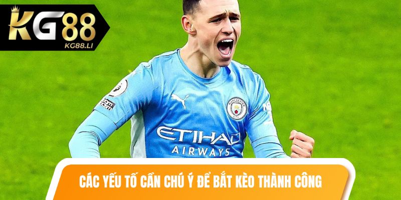 Các yếu tố cần chú ý để bắt kèo thành công
